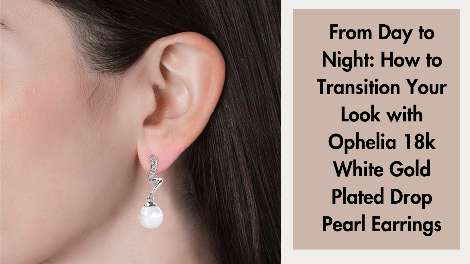 From Day to Night: How to Transition Your Look with Ophelia 18k White Gold Plated Drop Pearl Earrings